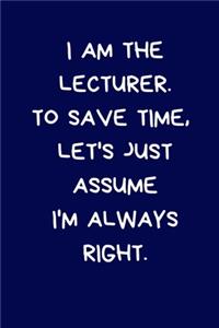 I Am The Lecturer. To Save Time, Let's Just Assume I'm Always Right