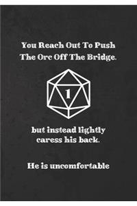 You Reach Out To Push The Orc Off The Bridge.