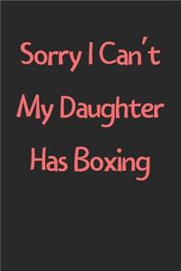 Sorry I Can't My Daughter Has Boxing