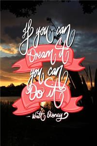 If you can Dream it, You can Do it - Walt Disney
