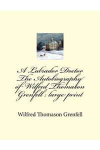 A Labrador Doctor The Autobiography of Wilfred Thomason Grenfell