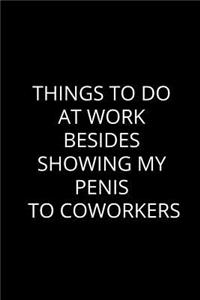 Things To Do At Work Besides Showing My Penis To Coworkers