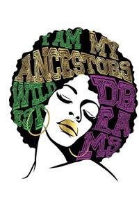 I Am My Ancestors Wildest Dreams