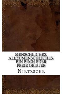 Menschliches, Allzumenschliches: Ein Buch Fuer Freie Geister
