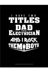 I Have Two Titles Dad and Electrician and I Rock Them Both