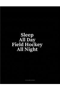 Sleep All Day Field Hockey All Night: 4 Column Ledger