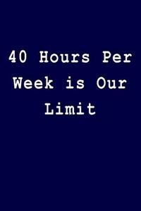 40 Hours Per Week Is Our Limit