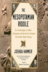 Mesopotamian Riddle: An Archaeologist, a Soldier, a Clergyman and the Race to Decipher the World's Oldest Writing