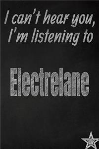 I Can't Hear You, I'm Listening to Electrelane Creative Writing Lined Journal