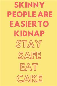 Skinny People Are Easier to Kidnap Stay Safe Eat Cake