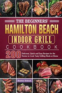 The Beginners' Hamilton Beach Indoor Grill Cookbook