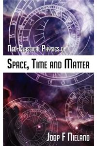 Neo-Classical Physics of Space, Time and Matter