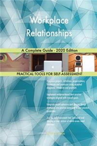 Workplace Relationships A Complete Guide - 2020 Edition