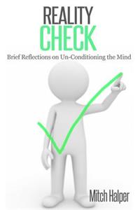 Reality Check (Brief Reflections on Un-Conditioning the Mind)