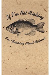 If I'm Not Fishing I'm Thinking ABout Fishing Lined Notebook
