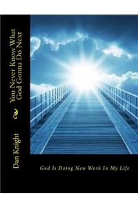 You Never Know What God Gonna Do Next