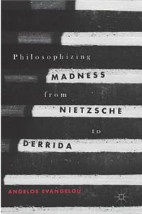 Philosophizing Madness from Nietzsche to Derrida