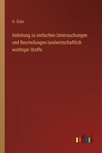 Anleitung zu einfachen Untersuchungen und Beurteilungen landwirtschaftlich wichtiger Stoffe