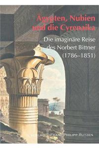 Agypten - Nubien Und Die Cyrenaika: Die Imaginare Reise Des Norbert Bittner (1786 - 1851)