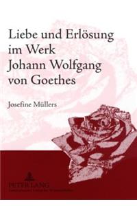 Liebe Und Erloesung Im Werk Johann Wolfgang Von Goethes