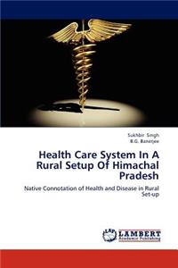 Health Care System in a Rural Setup of Himachal Pradesh