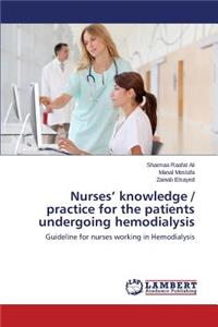 Nurses' knowledge / practice for the patients undergoing hemodialysis