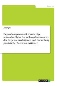 Dependenzgrammatik. Grundzüge, unterschiedliche Darstellungsformen, Arten der Dependenzrelationen und Darstellung passivischer Satzkonstruktionen