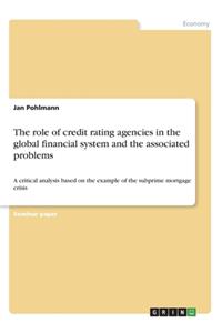role of credit rating agencies in the global financial system and the associated problems: A critical analysis based on the example of the subprime mortgage crisis