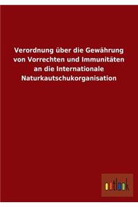 Verordnung Uber Die Gewahrung Von Vorrechten Und Immunitaten an Die Internationale Naturkautschukorganisation