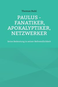 Paulus - Fanatiker, Apokalyptiker, Netzwerker
