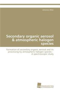 Secondary organic aerosol & atmospheric halogen species