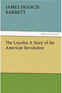 The Loyalist a Story of the American Revolution