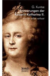 Erinnerungen der Kaiserin Katharina II. Von ihr selbst verfasst: Nach Alexander von Herzens Ausgabe neu herausgegeben von G. Kuntze. Mit mehreren Portraits und einem Nachtrag aus den Erinnerungen der Fürstin Dasch