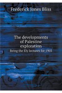 The Developments of Palestine Exploration Being the Ely Lectures for 1903