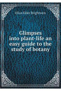 Glimpses Into Plant-Life an Easy Guide to the Study of Botany