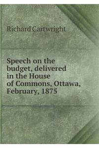 Speech on the Budget, Delivered in the House of Commons, Ottawa, February, 1875