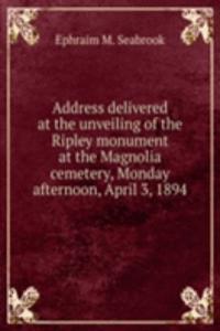 Address delivered at the unveiling of the Ripley monument at the Magnolia cemetery, Monday afternoon, April 3, 1894