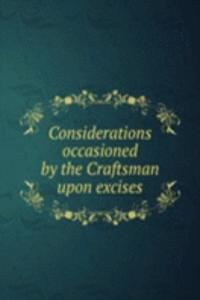 Considerations occasioned by the Craftsman upon excises