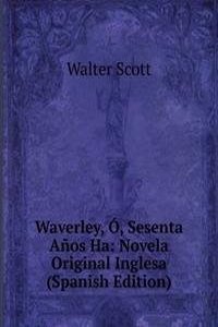 Waverley, O, Sesenta Anos Ha: Novela Original Inglesa (Spanish Edition)