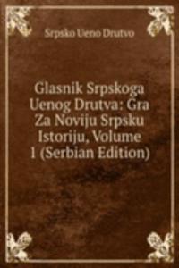 Glasnik Srpskoga Uenog Drutva: Gra Za Noviju Srpsku Istoriju, Volume 1 (Serbian Edition)