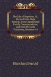 Life of Napoleon Iii.: Derived from State Records, from Unpublished Family Correspondence, and from Personal Testimony, Volumes 4-6