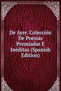 De Ayer. Coleccion De Poesias Premiadas E Ineditas (Spanish Edition)