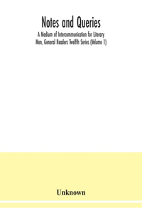 Notes and queries; A Medium of Intercommunication for Literary Men, General Readers Twelfth Series (Volume 1)