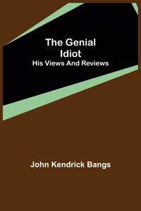 Genial Idiot: His Views and Reviews