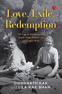 Love, Exile, Redemption : The Saga of Kashmirâ€™s Last Pandit Prime Minister and his English Wife