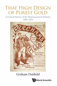 That High Design of Purest Gold: A Critical History of the Pharmaceutical Industry, 1880-2020