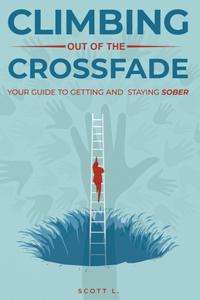 Climbing Out Of The Crossfade - Your Guide to Getting and Staying Sober