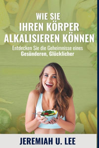 Wie Sie Ihren Körper alkalisieren können