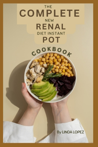 Complete New Renal Diet Instant Pot Cookbook