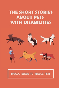 Short Stories About Pets With Disabilities: Special Needs To Rescue Pets: Amazing Souls